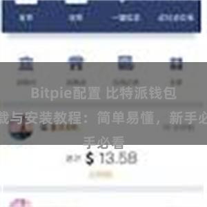 Bitpie配置 比特派钱包下载与安装教程：简单易懂，新手必看