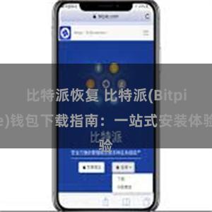 比特派恢复 比特派(Bitpie)钱包下载指南：一站式安装体验