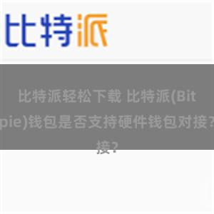 比特派轻松下载 比特派(Bitpie)钱包是否支持硬件钱包对接？