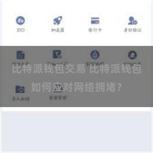 比特派钱包交易 比特派钱包如何应对网络拥堵？