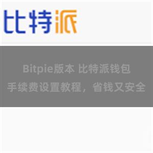 Bitpie版本 比特派钱包手续费设置教程，省钱又安全