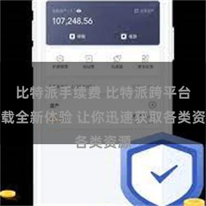 比特派手续费 比特派跨平台下载全新体验 让你迅速获取各类资源