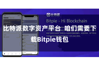 比特派数字资产平台  咱们需要下载Bitpie钱包