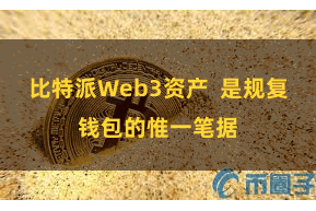 比特派Web3资产  是规复钱包的惟一笔据