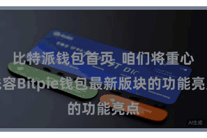 比特派钱包首页  咱们将重心先容Bitpie钱包最新版块的功能亮点
