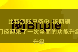 比特派账户备份  该期骗门径迎来了一次全面的功能升级