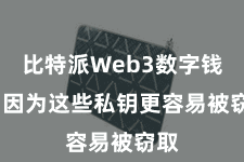 比特派Web3数字钱包  因为这些私钥更容易被窃取